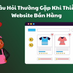 10 Câu Hỏi Thường Gặp Khi Thiết Kế Website Bán Hàng Chuyên Nghiệp 0