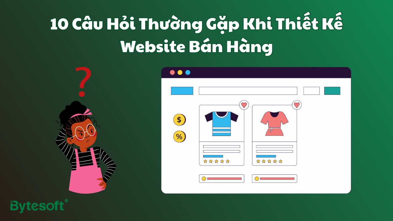 10 Câu Hỏi Thường Gặp Khi Thiết Kế Website Bán Hàng Chuyên Nghiệp