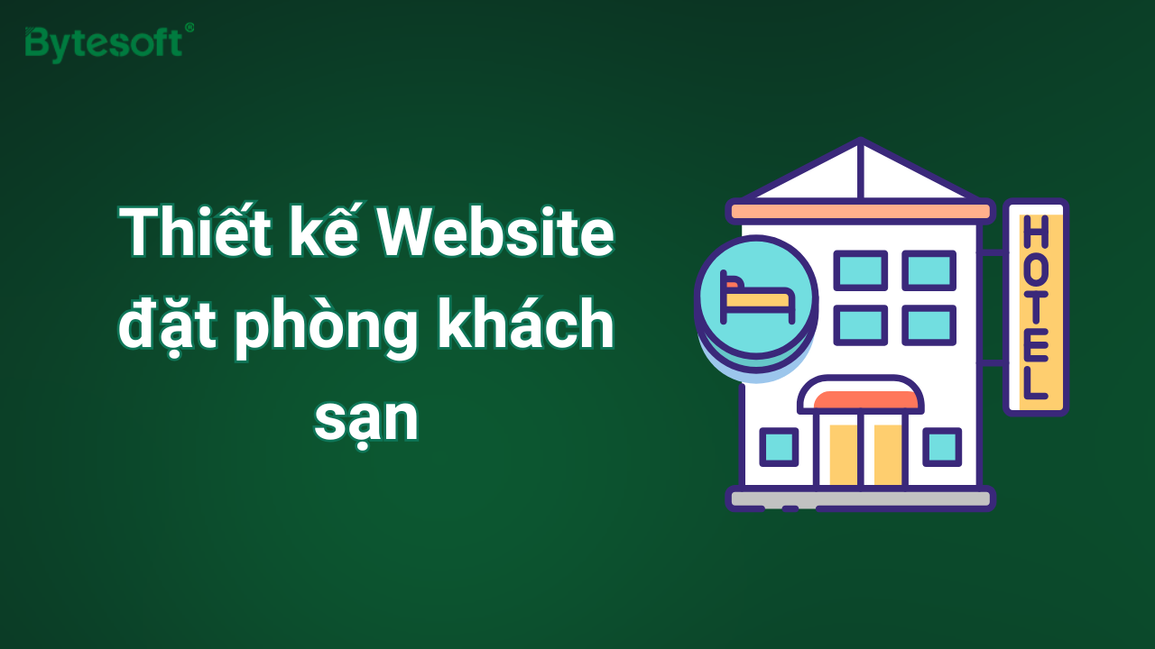 Thiết kế Website đặt phòng khách sạn chuyên nghiệp, tối ưu doanh thu