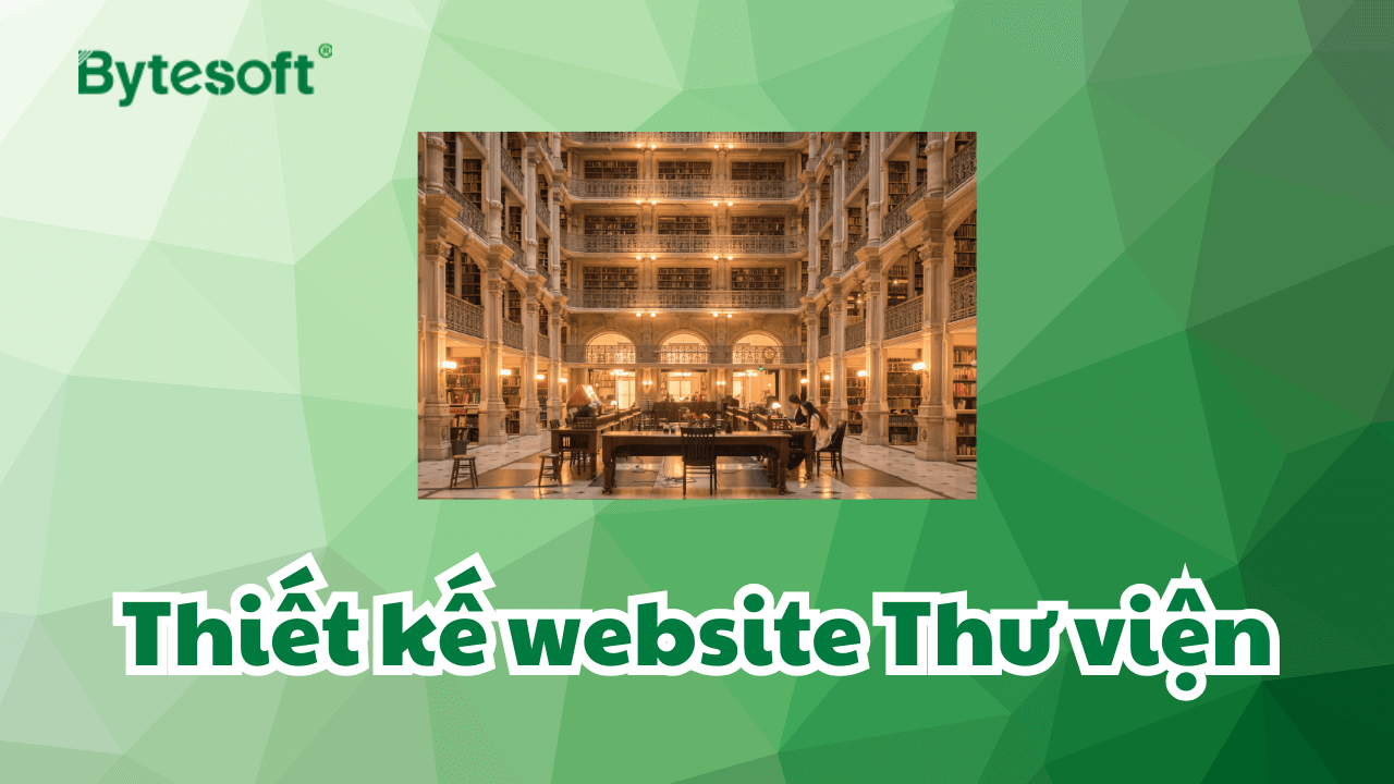 Thiết kế website thư viện: Tối ưu quản lý, nâng cao trải nghiệm độc giả